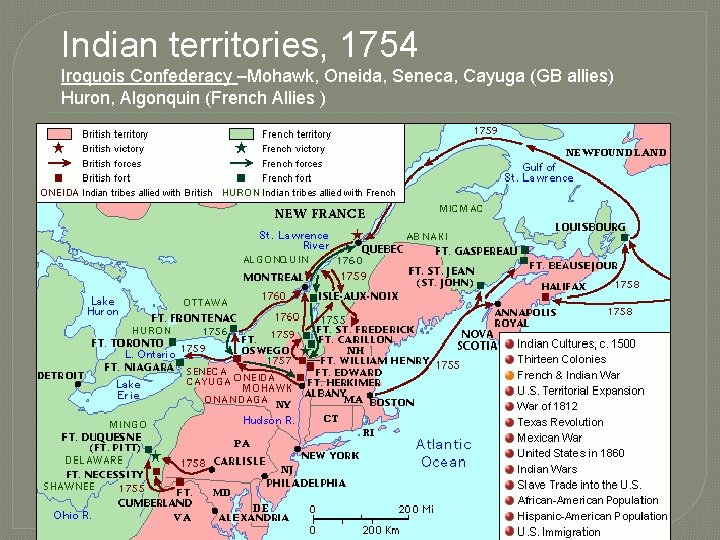 Indian territories, 1754 Iroquois Confederacy –Mohawk, Oneida, Seneca, Cayuga (GB allies) Huron, Algonquin (French