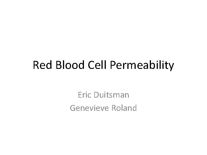 Red Blood Cell Permeability Eric Duitsman Genevieve Roland 