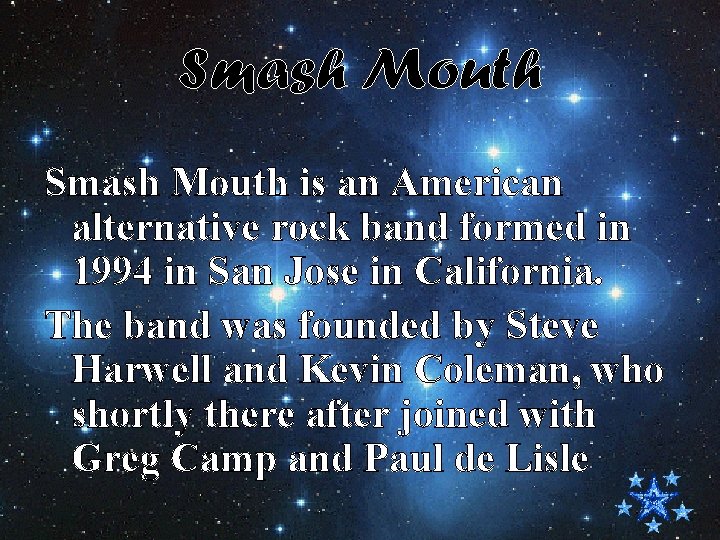 Smash Mouth is an American alternative rock band formed in 1994 in San Jose