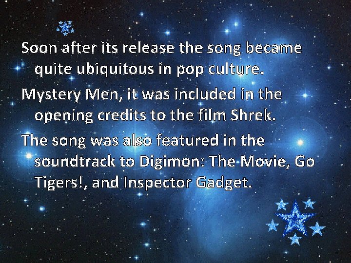 Soon after its release the song became quite ubiquitous in pop culture. Mystery Men,