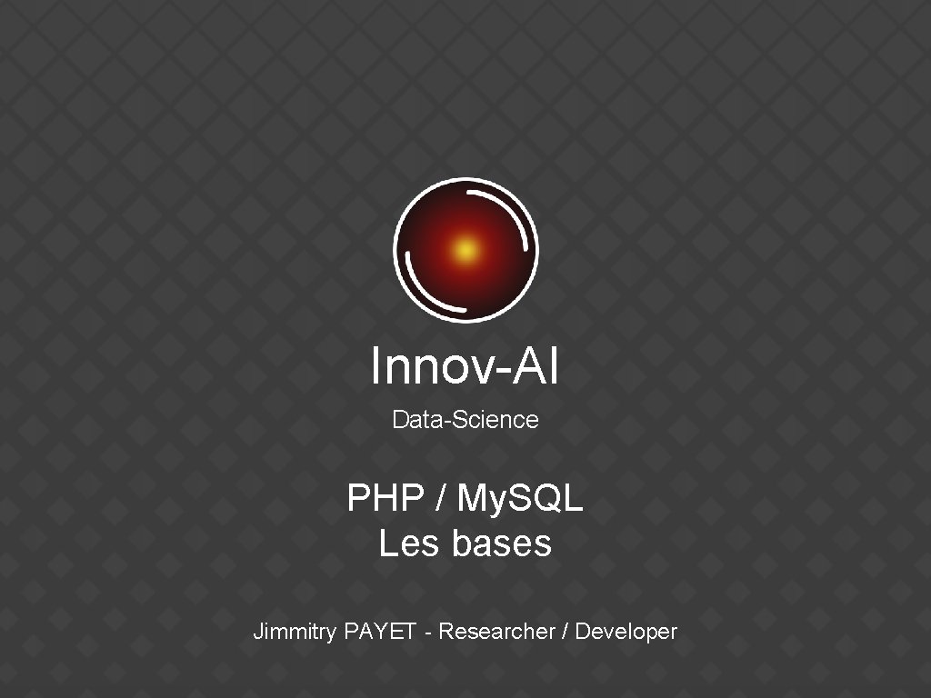 Innov-AI Data-Science PHP / My. SQL Les bases Jimmitry PAYET - Researcher / Developer
