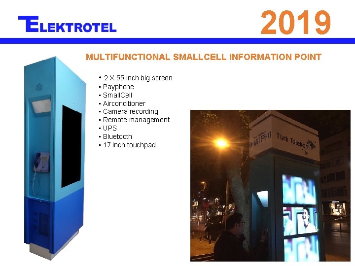 2019 MULTIFUNCTIONAL SMALLCELL INFORMATION POINT • 2 X 55 inch big screen • Payphone