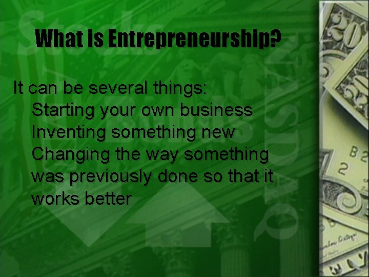 What is Entrepreneurship? It can be several things: Starting your own business Inventing something