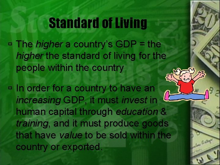 Standard of Living The higher a country’s GDP = the higher the standard of