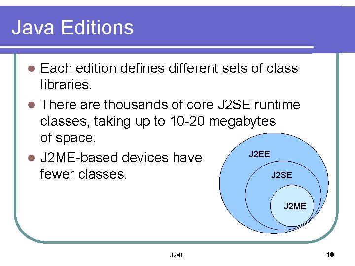Java Editions Each edition defines different sets of class libraries. l There are thousands