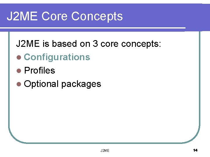 J 2 ME Core Concepts J 2 ME is based on 3 core concepts: