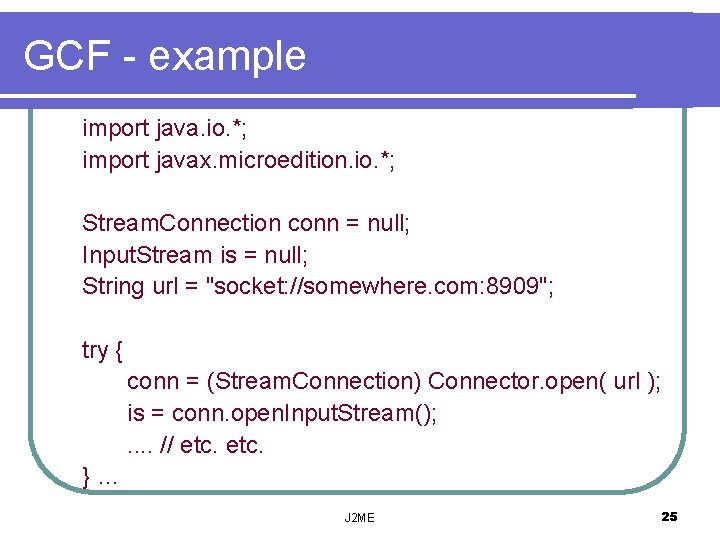 GCF - example import java. io. *; import javax. microedition. io. *; Stream. Connection