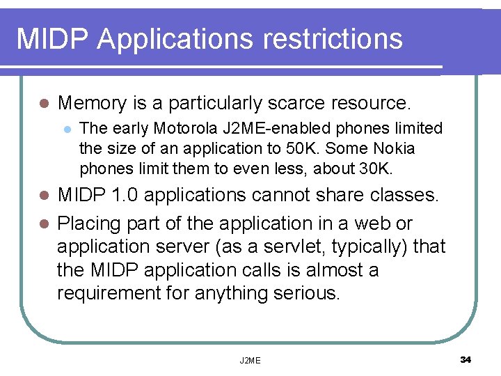 MIDP Applications restrictions l Memory is a particularly scarce resource. l The early Motorola