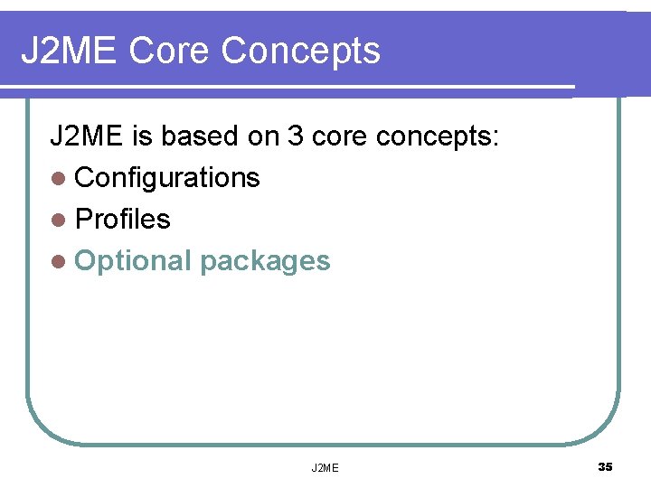 J 2 ME Core Concepts J 2 ME is based on 3 core concepts:
