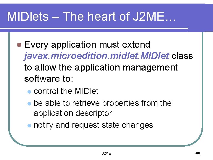 MIDlets – The heart of J 2 ME… l Every application must extend javax.