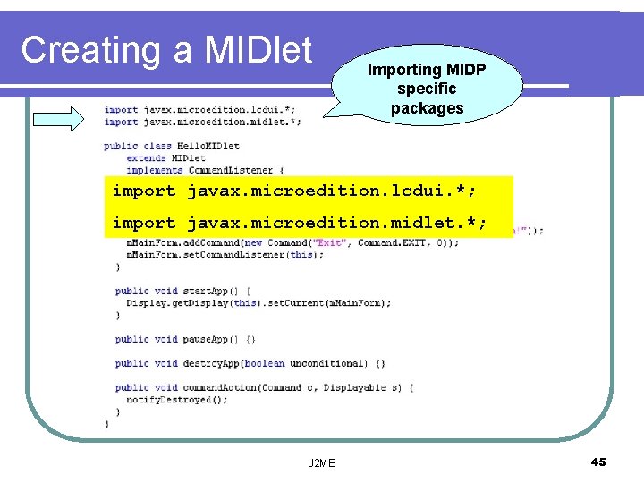 Creating a MIDlet Importing MIDP specific packages import javax. microedition. lcdui. *; import javax.
