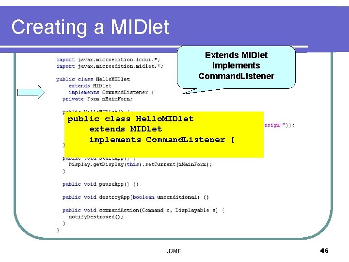 Creating a MIDlet Extends MIDlet Implements Command. Listener public class Hello. MIDlet extends MIDlet