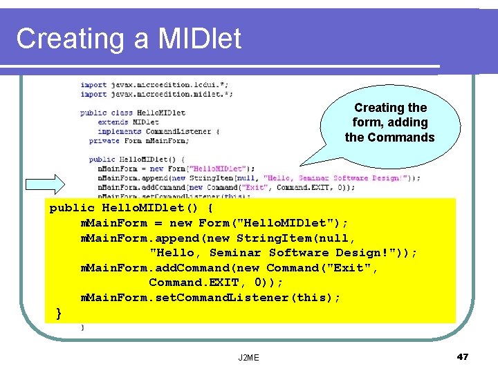 Creating a MIDlet Creating the form, adding the Commands public Hello. MIDlet() { m.