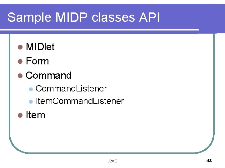 Sample MIDP classes API l MIDlet l Form l Command. Listener l Item. Command.
