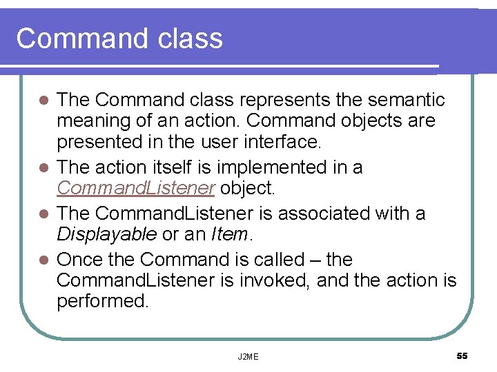 Command class The Command class represents the semantic meaning of an action. Command objects