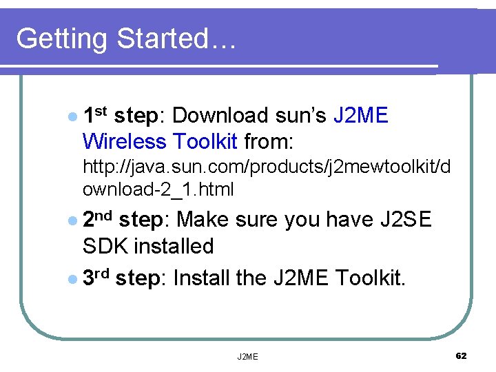 Getting Started… l 1 st step: Download sun’s J 2 ME Wireless Toolkit from: