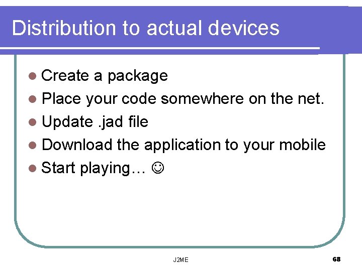 Distribution to actual devices l Create a package l Place your code somewhere on