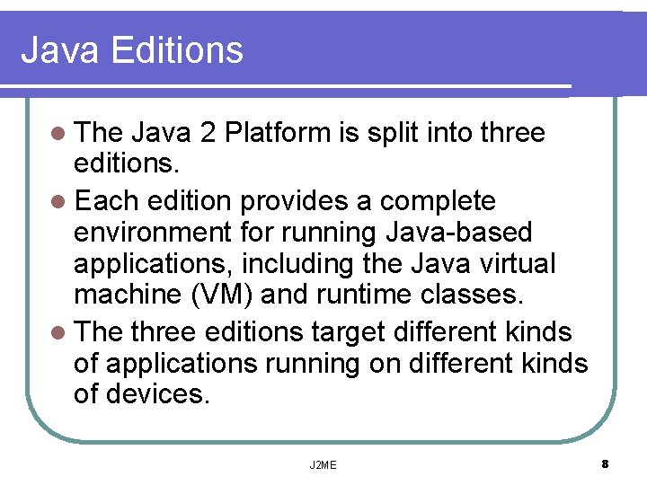 Java Editions l The Java 2 Platform is split into three editions. l Each