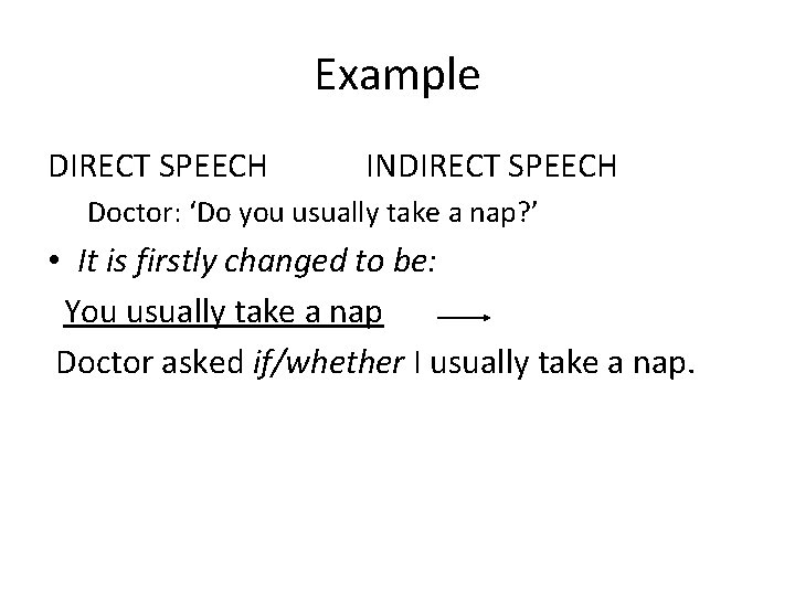 Example DIRECT SPEECH INDIRECT SPEECH Doctor: ‘Do you usually take a nap? ’ •