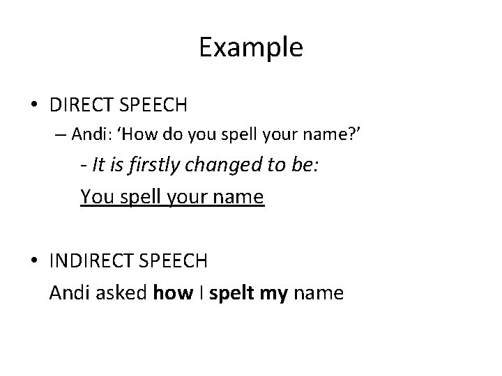 Example • DIRECT SPEECH – Andi: ‘How do you spell your name? ’ -