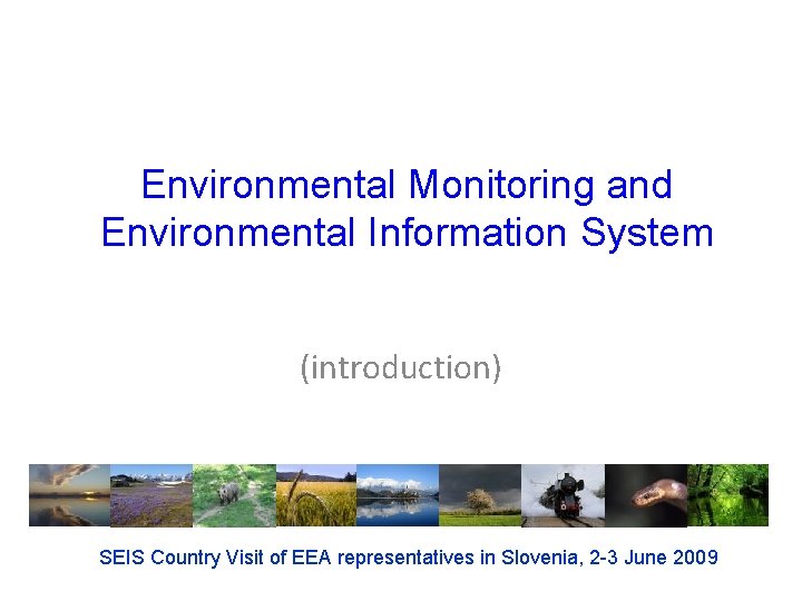 Environmental Monitoring and Environmental Information System (introduction) SEIS Country Visit of EEA representatives in