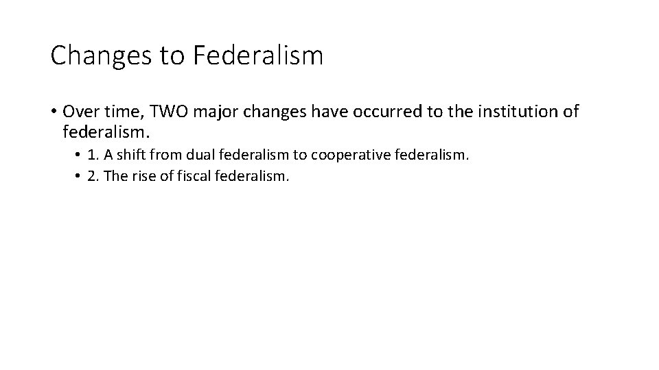 Changes to Federalism • Over time, TWO major changes have occurred to the institution
