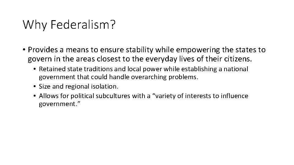 Why Federalism? • Provides a means to ensure stability while empowering the states to