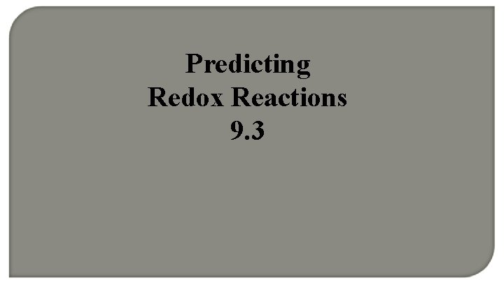 Predicting Redox Reactions 9. 3 