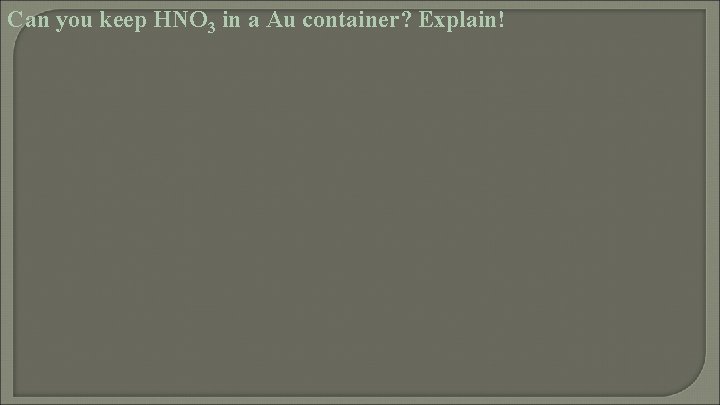 Can you keep HNO 3 in a Au container? Explain! 