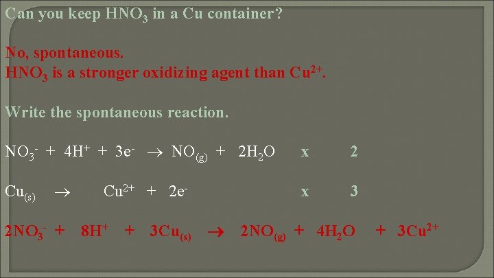 Can you keep HNO 3 in a Cu container? No, spontaneous. HNO 3 is