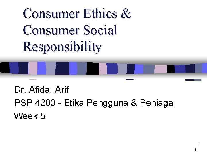 Consumer Ethics & Consumer Social Responsibility Dr. Afida Arif PSP 4200 - Etika Pengguna