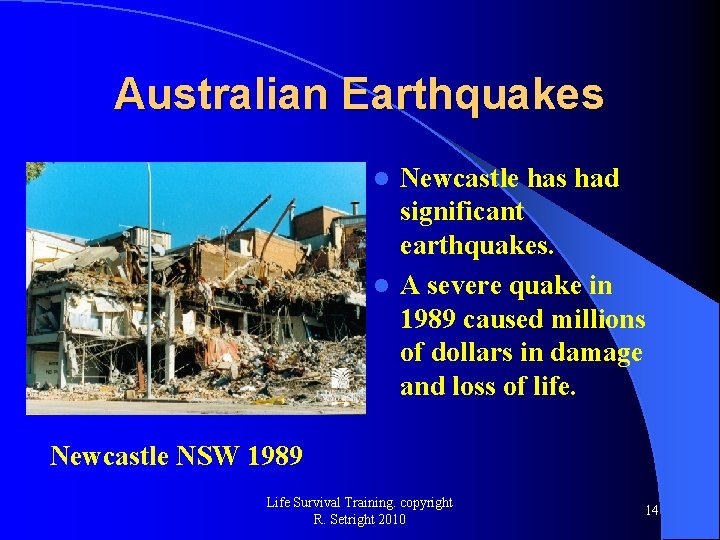 Australian Earthquakes Newcastle has had significant earthquakes. l A severe quake in 1989 caused