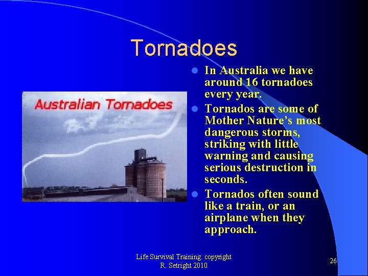 Tornadoes In Australia we have around 16 tornadoes every year. l Tornados are some