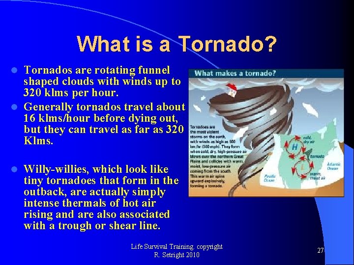 What is a Tornado? Tornados are rotating funnel shaped clouds with winds up to