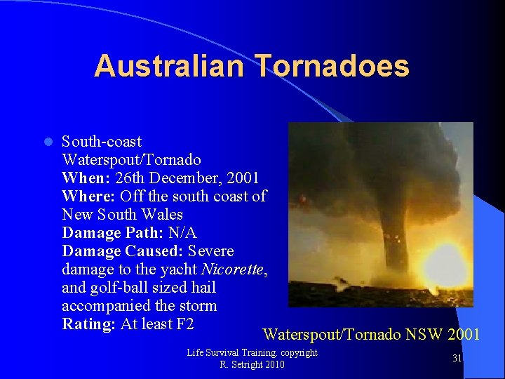 Australian Tornadoes l South-coast Waterspout/Tornado When: 26 th December, 2001 Where: Off the south