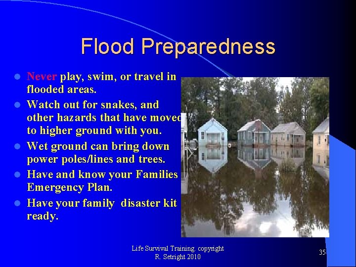 Flood Preparedness l l l Never play, swim, or travel in flooded areas. Watch
