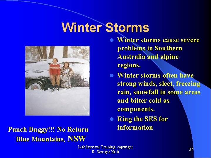 Winter Storms Winter storms cause severe problems in Southern Australia and alpine regions. l