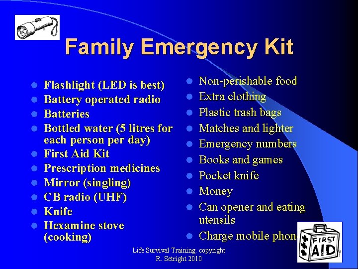 Family Emergency Kit l l l l l Flashlight (LED is best) Battery operated