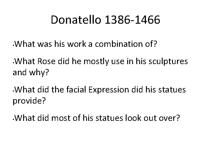 Donatello 1386 -1466 • What was his work a combination of? What Rose did
