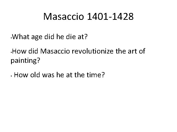 Masaccio 1401 -1428 • What age did he die at? How did Masaccio revolutionize