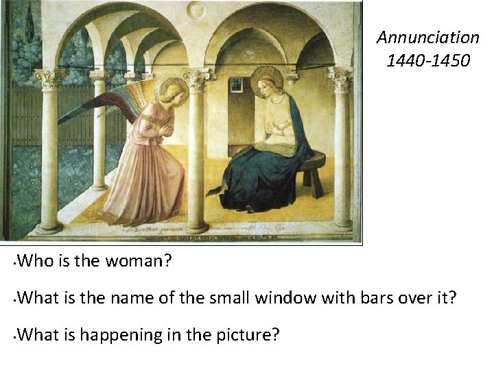 Annunciation 1440 -1450 • Who is the woman? • What is the name of