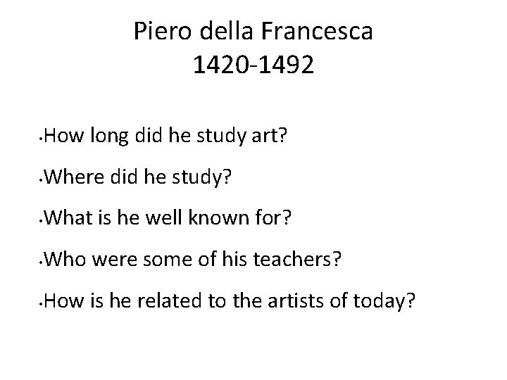 Piero della Francesca 1420 -1492 • How long did he study art? • Where