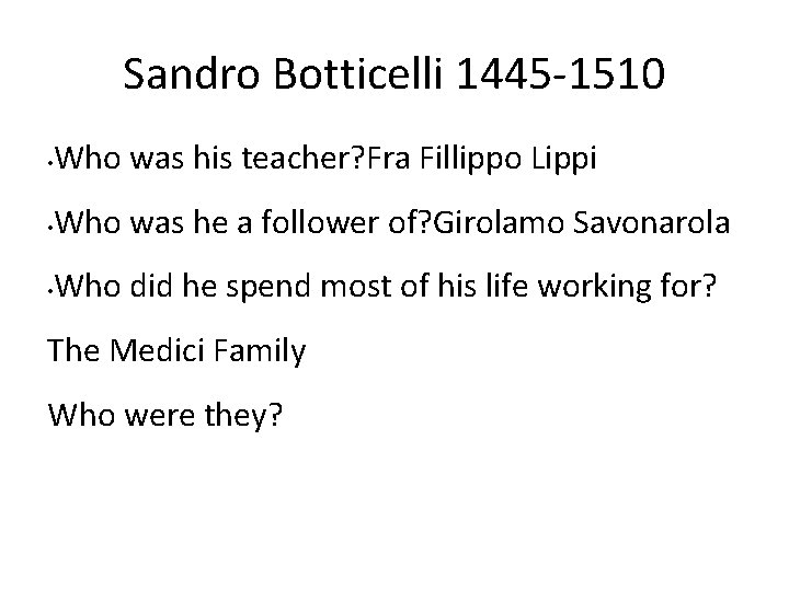 Sandro Botticelli 1445 -1510 • Who was his teacher? Fra Fillippo Lippi • Who