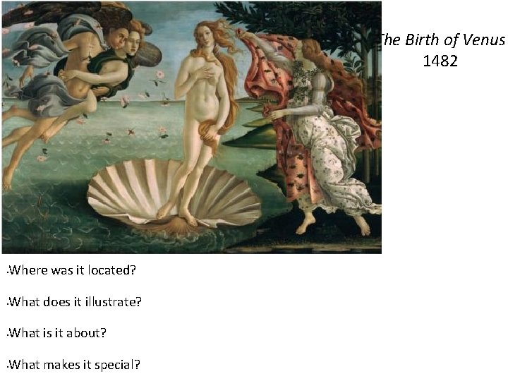 The Birth of Venus 1482 • Where was it located? • What does it