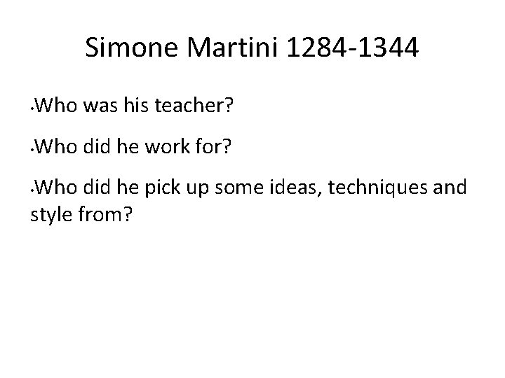 Simone Martini 1284 -1344 • Who was his teacher? • Who did he work