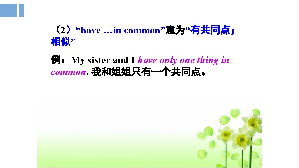 （2）“have …in common”意为“有共同点； 相似” 例：My sister and I have only one thing in common.