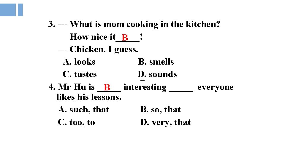 3. --- What is mom cooking in the kitchen? How nice it_____! B ---