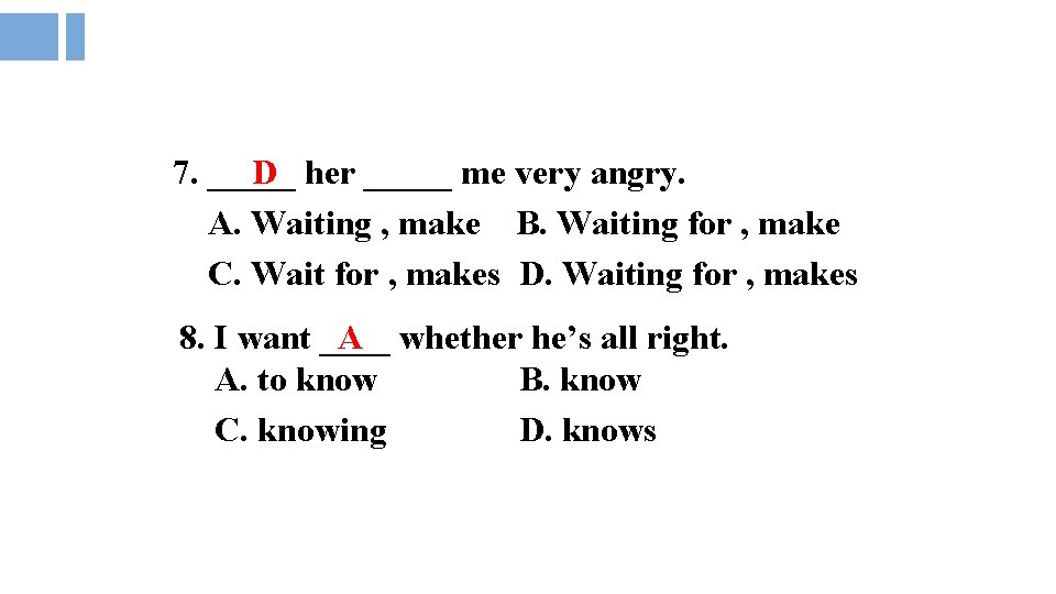 7. _____ D her _____ me very angry. A. Waiting , make B. Waiting