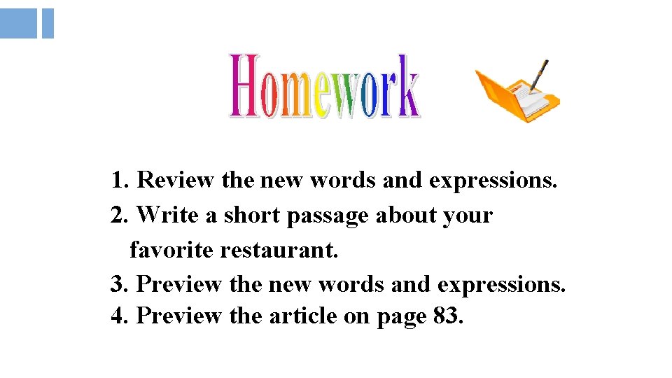 1. Review the new words and expressions. 2. Write a short passage about your