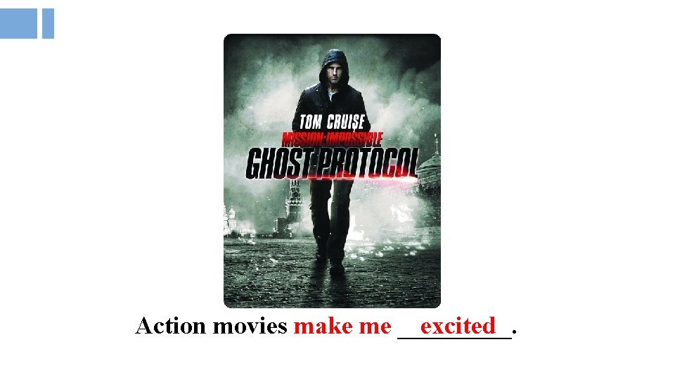 Action movies make me _____. excited 